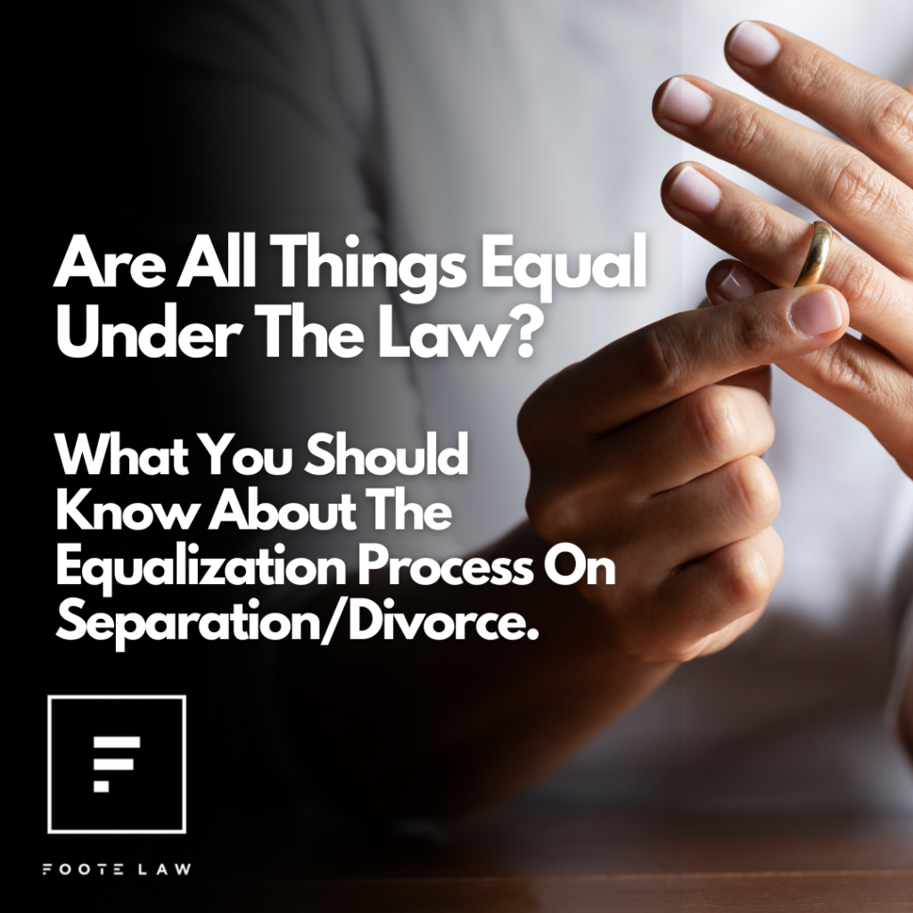 Are All Things Equal Under The Law? What You Should Know About The Equalization Process On Separation/Divorce